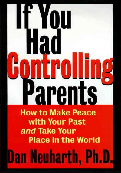 If you had controlling parents : how to make peace with your past and take your place in the world / Dan Neuharth.