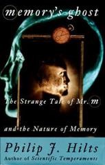 Memory's ghost : the strange tale of Mr. M and the nature of memory / Philip J. Hilts.