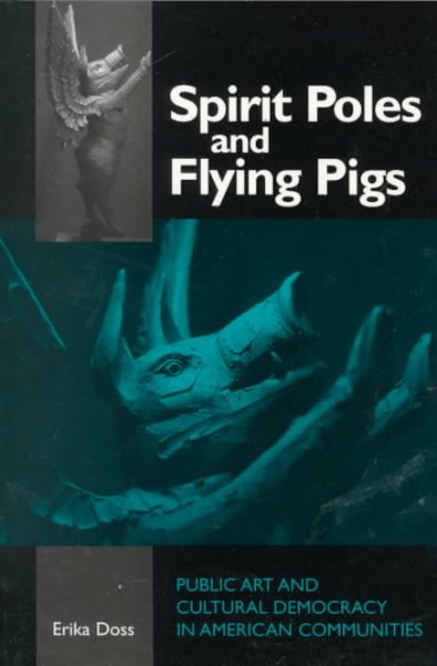Spirit poles and flying pigs : public art and cultural democracy in American communities / Erika Doss.