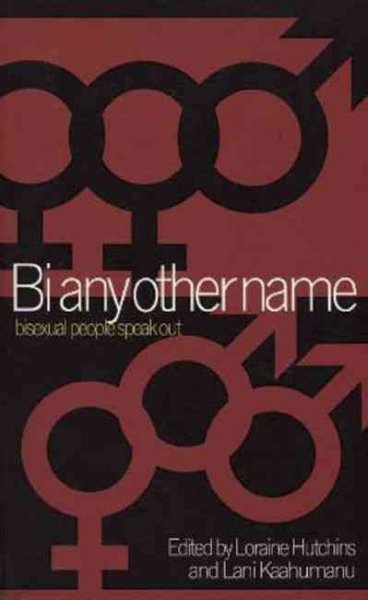 Bi any other name : bisexual people speak out / edited by Loraine Hutchins and Lani Kaahumanu.