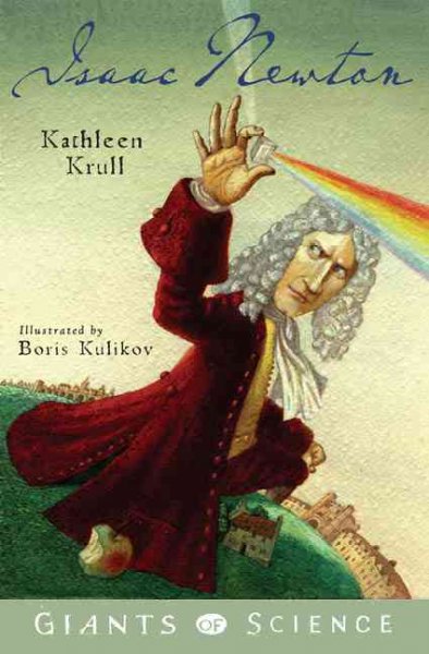 Isaac Newton / by Kathleen Krull ; illustrated by Boris Kulikov.