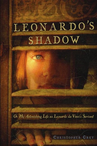 Leonardo's shadow : or, My astonishing life as Leonardo da Vinci's servant / Christopher Grey.
