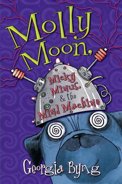 Molly Moon, Micky Minus, & the Mind Machine / Georgia Byng.