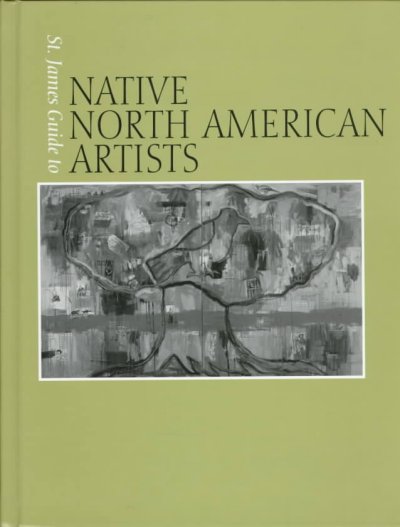 St. James guide to native North American artists / with a preface by Rick Hill ; and an introduction by W. Jackson Rushing ; editor, Roger Matuz.