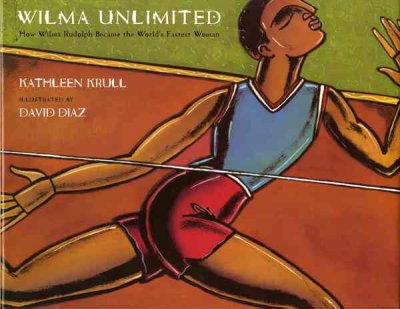 Wilma unlimited : how Wilma Rudolph became the world's fastest woman / Kathleen Krull ; illustrated by David Diaz.