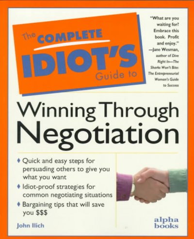 The complete idiot's guide to winning through negotiation / by John Ilich.