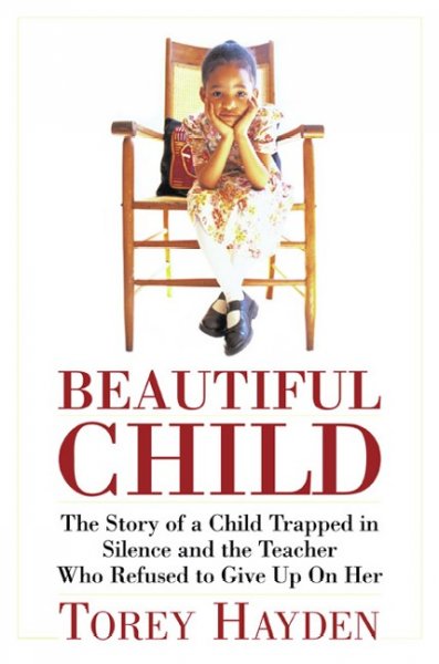 Beautiful child : [the story of a child trapped in silence and the teacher who refused to give up on her] / Torey Hayden.