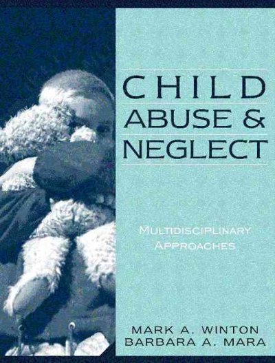 Child abuse and neglect : multidisciplinary approaches / Mark A. Winton, Barbara A. Mara.