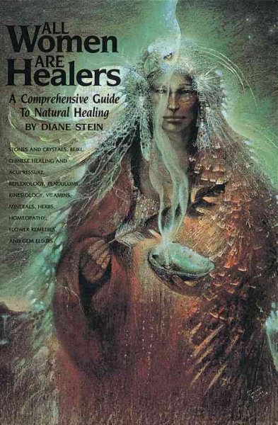 All women are healers : a comprehensive guide to natural healing / by Diane Stein.