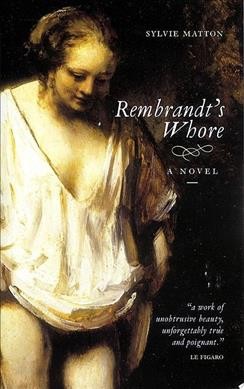 Rembrandt's whore / Sylvie Matton ; translated by Tamsin Black.