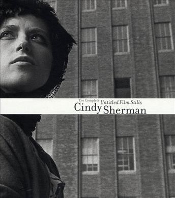 Cindy Sherman : the complete untitled film stills / essays by Peter Galassi and Cindy Sherman.
