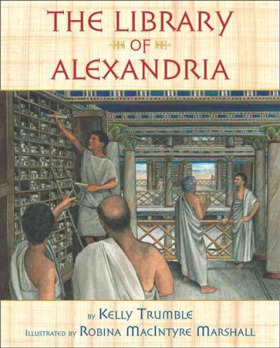The Library of Alexandria / by Kelly Trumble ; illustrated by Robina MacIntyre Marshall.