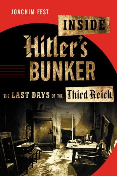 Inside Hitler's bunker : the last days of the Third Reich / Joachim Fest ; translated from the German by Margot Bettauer Dembo.