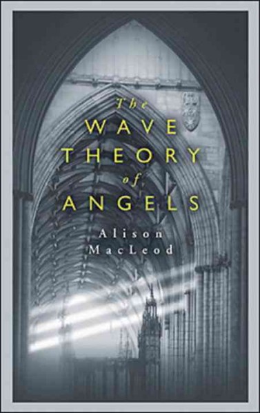 The wave theory of angels / Alison Macleod.