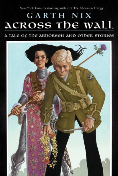 Across the wall : a tale of the Abhorsen and other stories / Garth Nix.