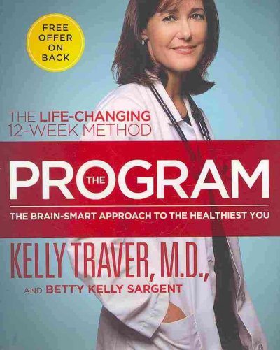 The program : the brain-smart approach to the healthiest you : the life-changing  12-week method / by Kelly Traver and Betty Kelly Sargent.