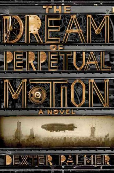 The dream of perpetual motion / Dexter Palmer.