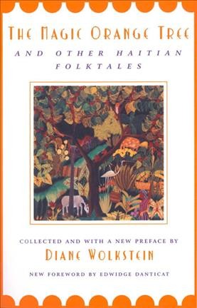 The magic orange tree, and other Haitian folktales / collected [and told] and with a new preface by Diane Wolkstein ; drawings by Elsa Henriquez ; [new] foreword by Edwidge Danticat.