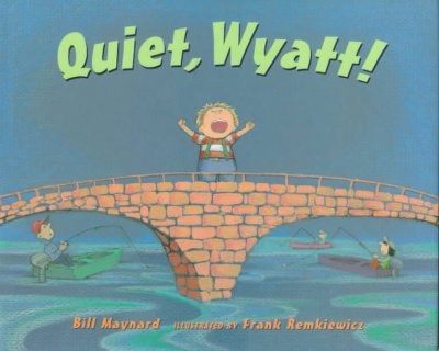 Quiet, Wyatt! / by Bill Maynard ; illustrated by Frank Remkiewicz.
