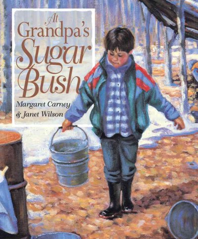 At Grandpa's sugar bush / written by Margaret Carney ; illustrated by Janet Wilson.