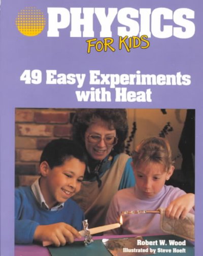 PHYSICS FOR KIDS : 49 EASY EXPERIMENTS WITH HEAT.