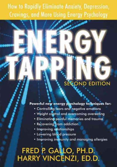 Energy tapping : how to rapidly eliminate anxiety, depression, cravings, and more using energy psychology / Fred P. Gallo, Harry Vincenzi.