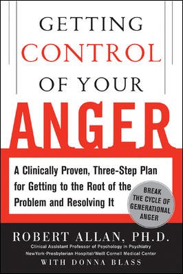 Getting control of your anger : a clinically proven, three-step plan for getting to the root of the problem and resolving it / Robert Allan with Donna Blass.