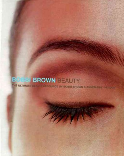 Bobbi Brown beauty : the ultimate beauty resource / by Bobbi Brown & Annemarie Iverson.