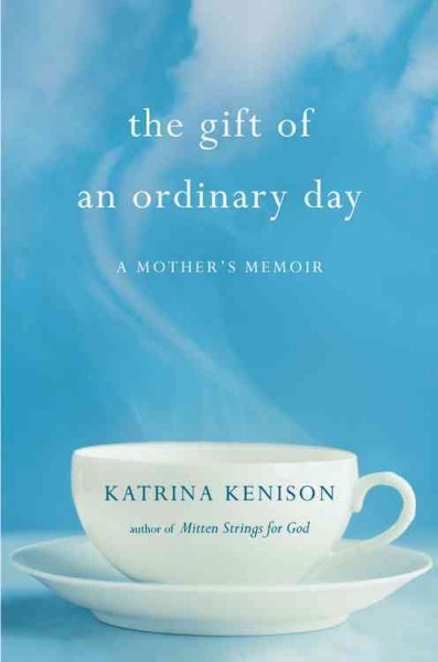 The gift of an ordinary day : a mother's memoir / Katrina Kenison.