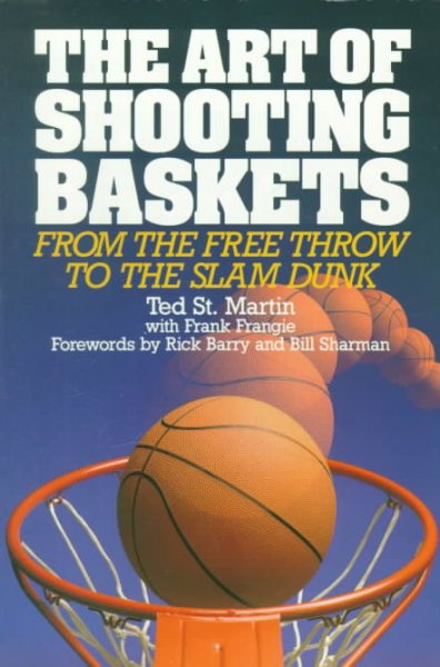 The art of shooting baskets : from the free throw to the slam dunk / by Ted St. Martin with Frank Frangie.