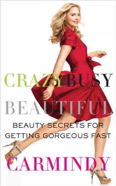 Crazy Busy Beautiful : beauty secrets for getting gorgeous fast / by Carmindy Kathryn Bowyer.