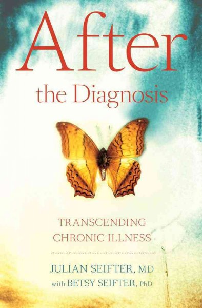 After the diagnosis : transcending chronic illness / by Julian L. Seifter ; with Betsy W. Seifter.