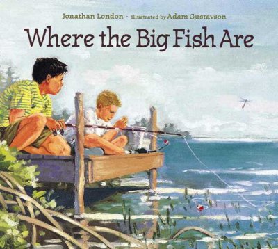 Where the big fish are / Jonathan London ; illustrated by Adam Gustavson.