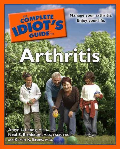 The complete idiot's guide to arthritis / by Amye L. Leong, Neal S. Birnbaum, and Karen K. Brees.