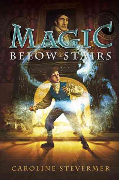 Magic below stairs / by Caroline Stevermer.