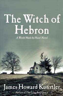 The Witch of Hebron : a world made by hand novel / James Howard Kunstler.