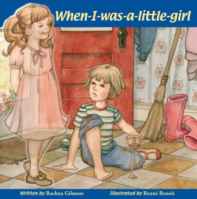 When-I-was-a-little-girl / written by Rachna Gilmore ; illustrated by Renné Benoit.