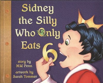 Sidney the silly who only eats 6 / story by M.W. Penn ; artwork by Sarah Tommer.