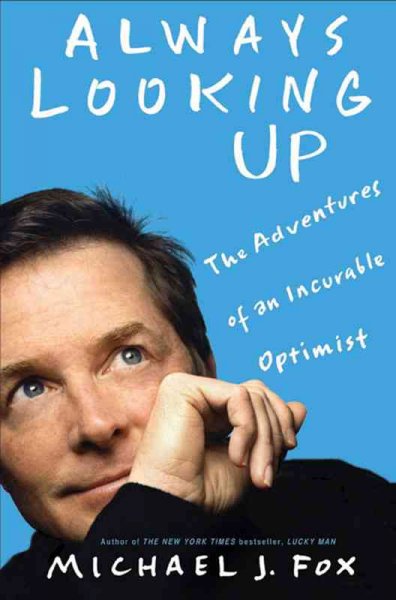 Always looking up : the adventures of an incurable optimist / Michael J. Fox.