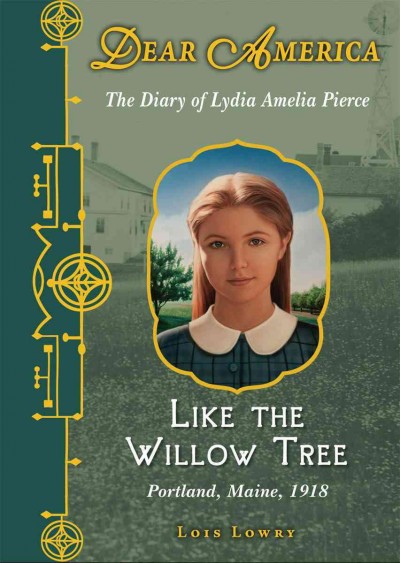 Like the willow tree : the diary of Lydia Amelia Pierce , Portland, Maine, 1918 / Lois Lowry.