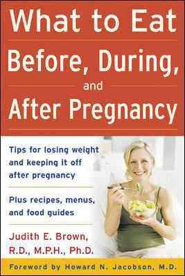 What to eat : before, during, and after pregnancy / by Judith E. Brown, Forward by Howard N. Jacobson.