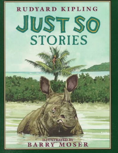 Just so stories / by Rudyard Kipling ; illustrated by Barry Moser ; afterword by Peter Glassman.