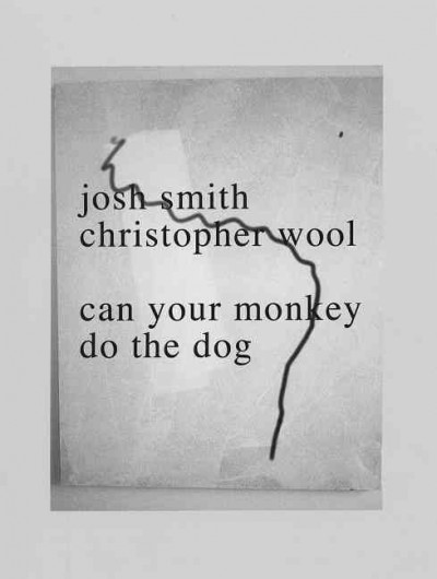 Josh Smith & Christopher Wool : can your mokey do the dog / Josh Smith & Christopher Wool.