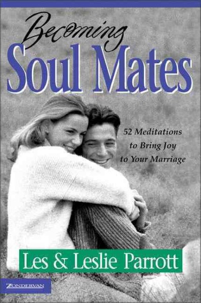 Becoming soul mates : cultivating spiritual intimacy in the early years of marriage / Les & Leslie Parrott.