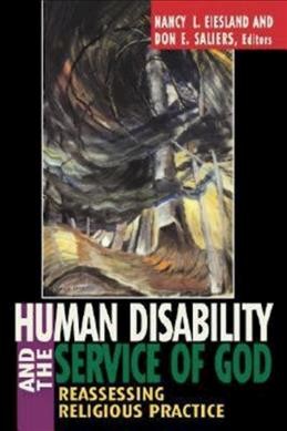Human disability and the service of God : reassessing religious practice / Nancy L. Eiesland and Don E. Saliers.