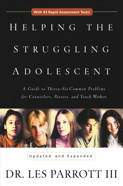 Helping the struggling adolescent : a guide to thirty-six common problems for counselors, pastors, and youth workers / Les Parrott III.