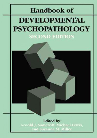 Handbook of developmental psychopathology / edited by Arnold J. Sameroff, Michael Lewis, and Suzanne M. Miller.