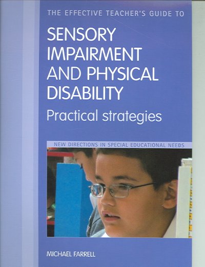 The effective teacher's guide to sensory impairment and physical disability : practical strategies / Michael Farrell.