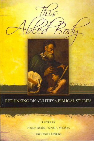 This abled body : rethinking disabilities in biblical studies / edited by Hector Avalos, Sarah J. Melcher, Jeremy Schipper.