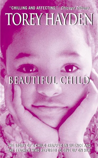 Beautiful child : [the story of a child trapped in silence and the teacher who refused to give up on her] / Torey Hayden.